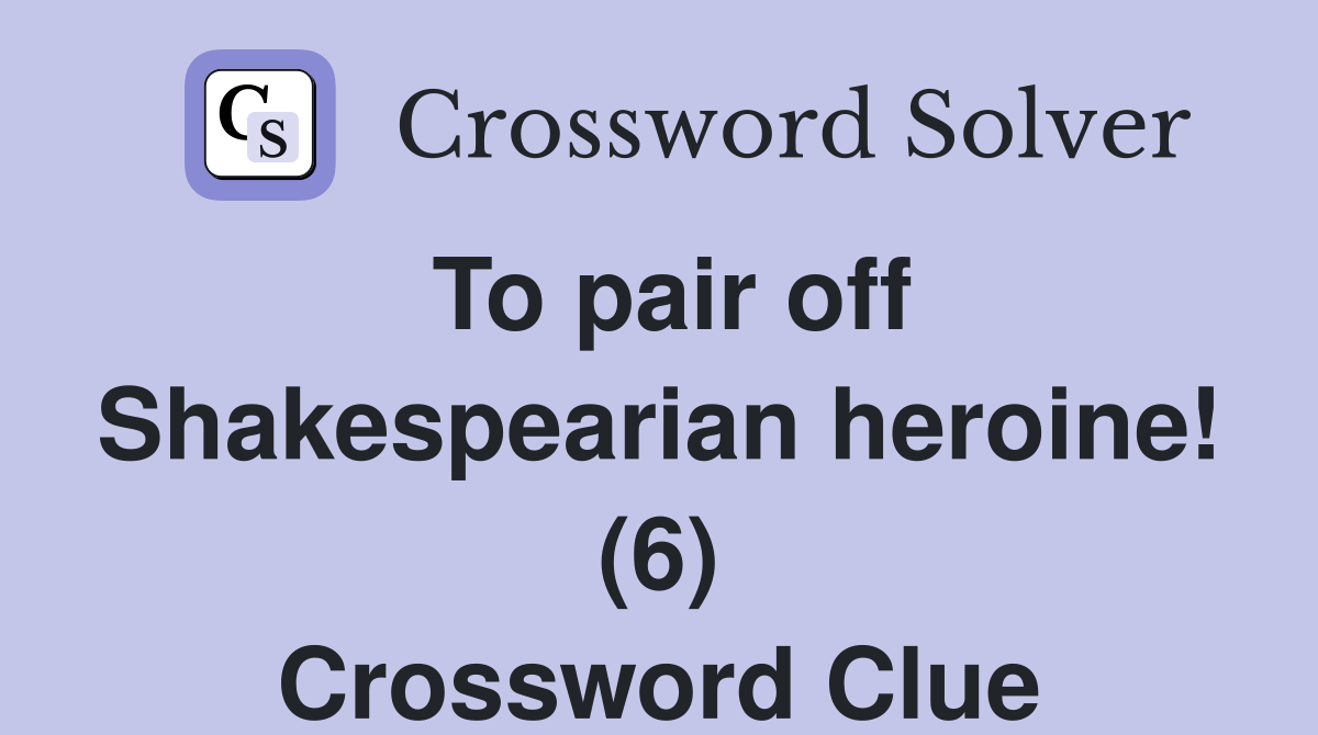 To pair off Shakespearian heroine! (6) Crossword Clue Answers